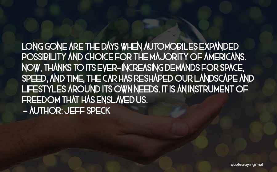 Jeff Speck Quotes: Long Gone Are The Days When Automobiles Expanded Possibility And Choice For The Majority Of Americans. Now, Thanks To Its