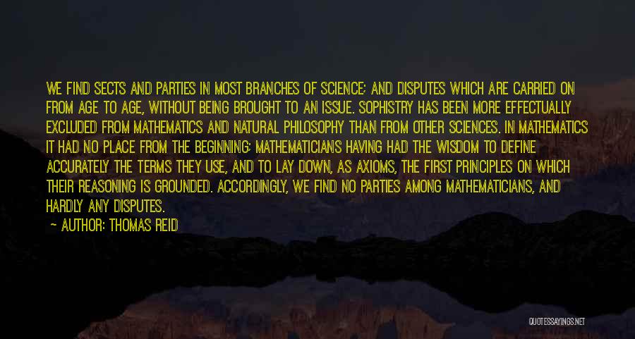 Thomas Reid Quotes: We Find Sects And Parties In Most Branches Of Science; And Disputes Which Are Carried On From Age To Age,