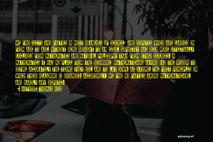 Thomas Reid Quotes: We Find Sects And Parties In Most Branches Of Science; And Disputes Which Are Carried On From Age To Age,