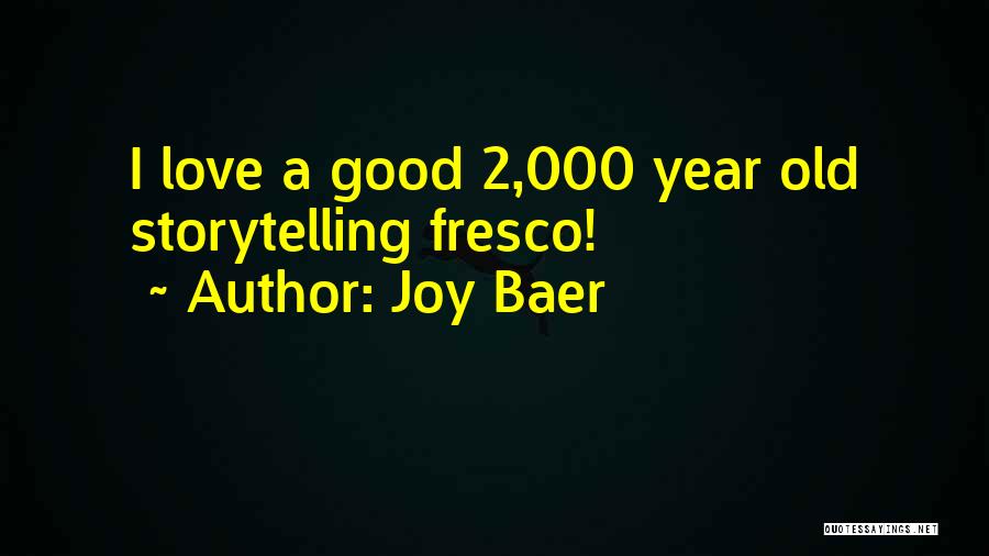 Joy Baer Quotes: I Love A Good 2,000 Year Old Storytelling Fresco!