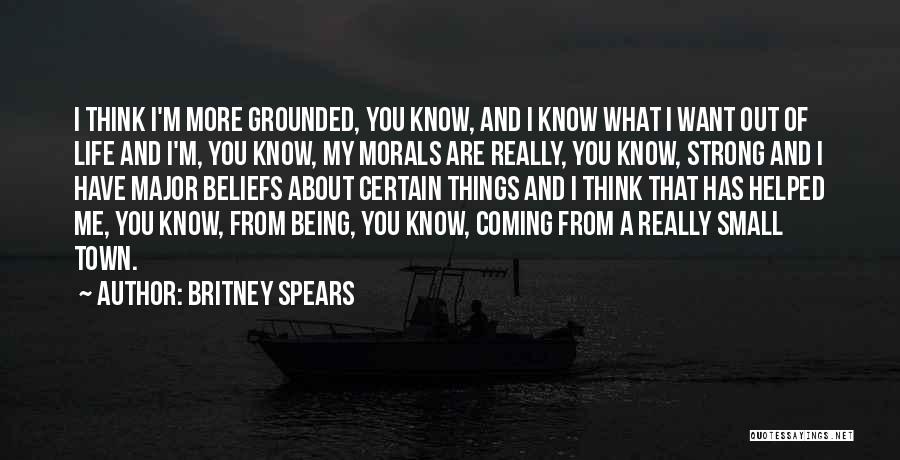 Britney Spears Quotes: I Think I'm More Grounded, You Know, And I Know What I Want Out Of Life And I'm, You Know,