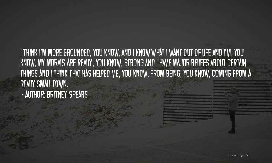 Britney Spears Quotes: I Think I'm More Grounded, You Know, And I Know What I Want Out Of Life And I'm, You Know,