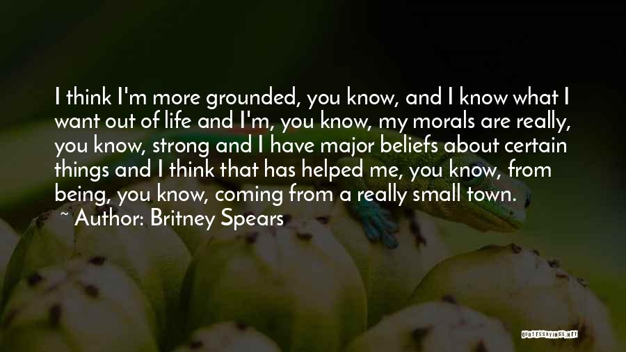 Britney Spears Quotes: I Think I'm More Grounded, You Know, And I Know What I Want Out Of Life And I'm, You Know,