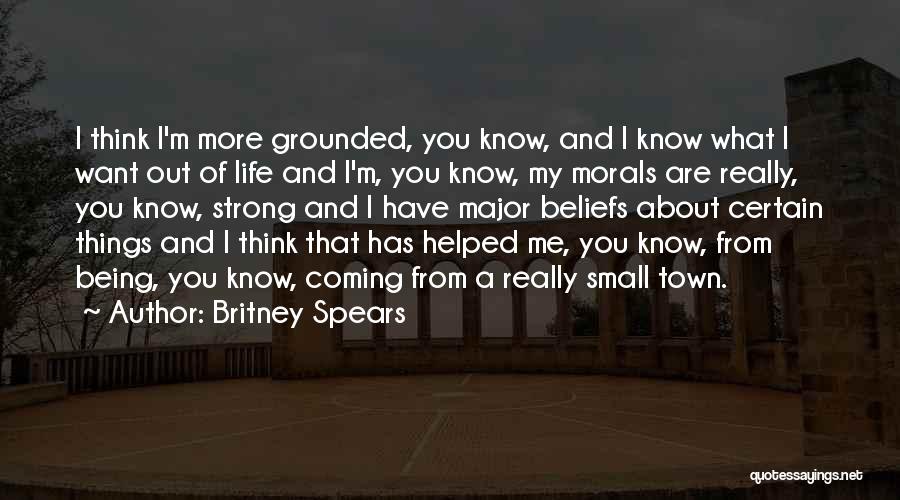 Britney Spears Quotes: I Think I'm More Grounded, You Know, And I Know What I Want Out Of Life And I'm, You Know,