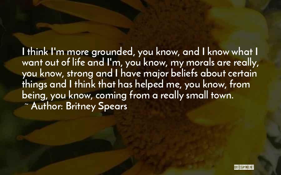 Britney Spears Quotes: I Think I'm More Grounded, You Know, And I Know What I Want Out Of Life And I'm, You Know,