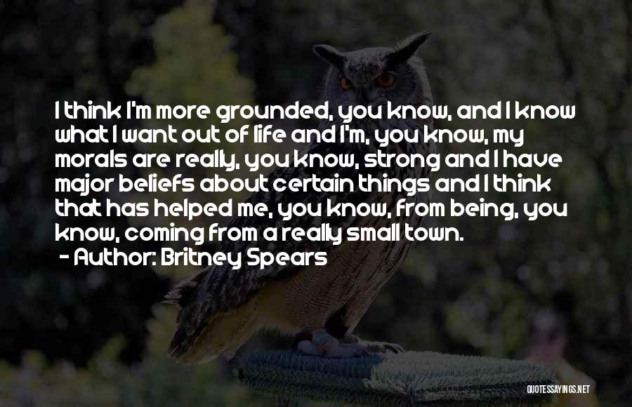Britney Spears Quotes: I Think I'm More Grounded, You Know, And I Know What I Want Out Of Life And I'm, You Know,