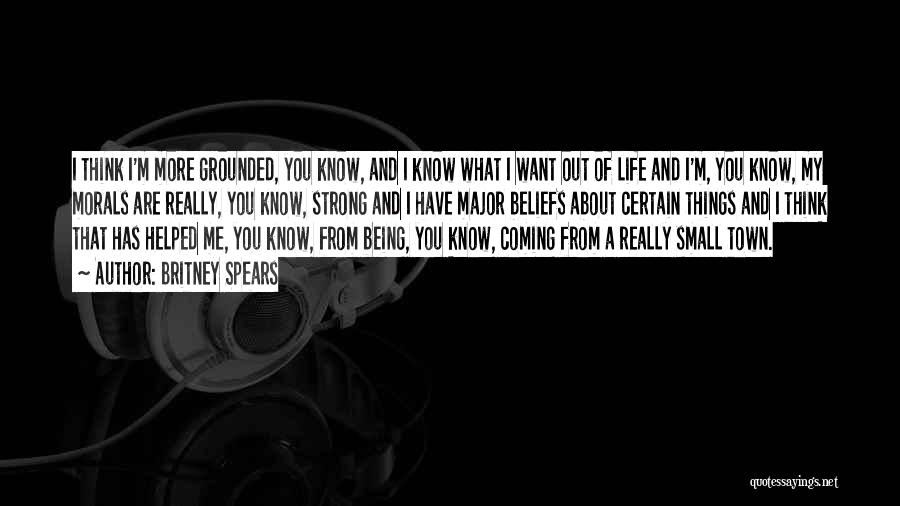 Britney Spears Quotes: I Think I'm More Grounded, You Know, And I Know What I Want Out Of Life And I'm, You Know,