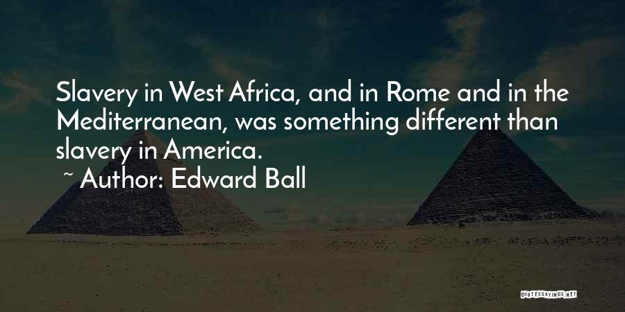 Edward Ball Quotes: Slavery In West Africa, And In Rome And In The Mediterranean, Was Something Different Than Slavery In America.