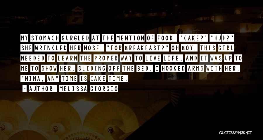 Melissa Giorgio Quotes: My Stomach Gurgled At The Mention Of Food. Cake? Huh? She Wrinkled Her Nose. For Breakfast? Oh Boy. This Girl