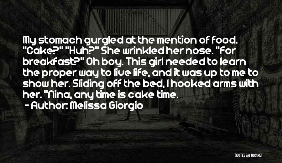 Melissa Giorgio Quotes: My Stomach Gurgled At The Mention Of Food. Cake? Huh? She Wrinkled Her Nose. For Breakfast? Oh Boy. This Girl