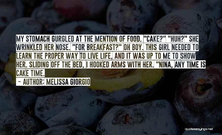 Melissa Giorgio Quotes: My Stomach Gurgled At The Mention Of Food. Cake? Huh? She Wrinkled Her Nose. For Breakfast? Oh Boy. This Girl