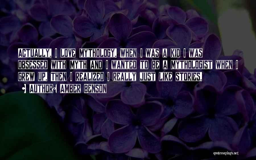 Amber Benson Quotes: Actually, I Love Mythology. When I Was A Kid I Was Obsessed With Myth And I Wanted To Be A
