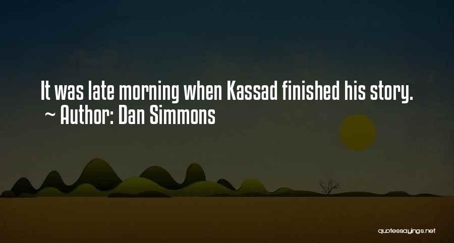 Dan Simmons Quotes: It Was Late Morning When Kassad Finished His Story.