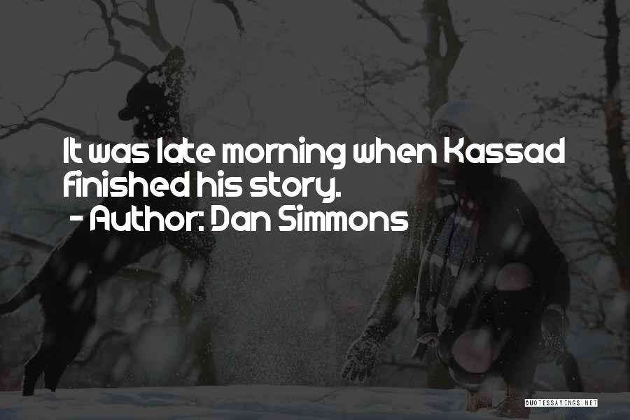 Dan Simmons Quotes: It Was Late Morning When Kassad Finished His Story.