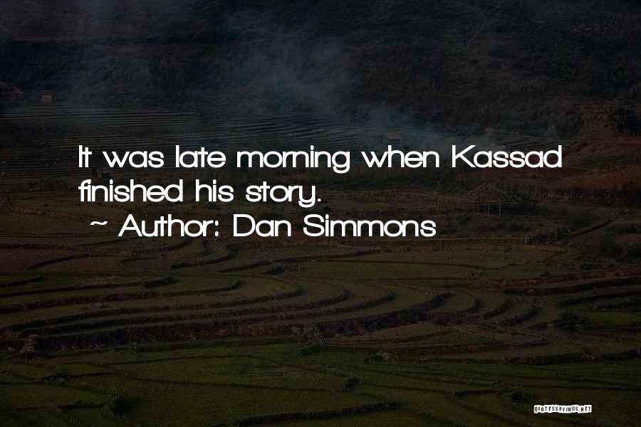 Dan Simmons Quotes: It Was Late Morning When Kassad Finished His Story.