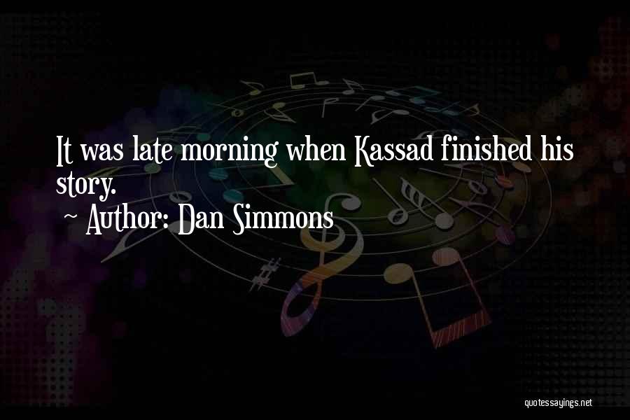 Dan Simmons Quotes: It Was Late Morning When Kassad Finished His Story.