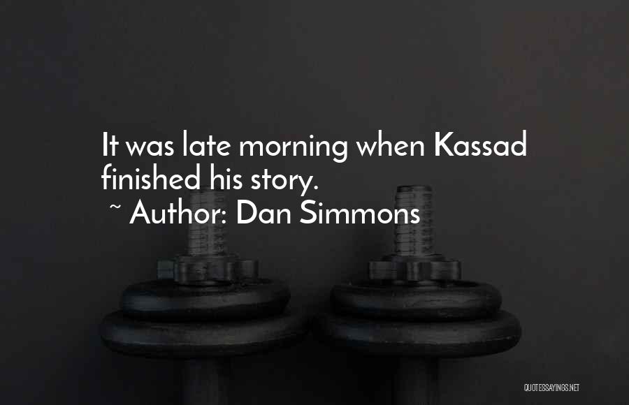 Dan Simmons Quotes: It Was Late Morning When Kassad Finished His Story.