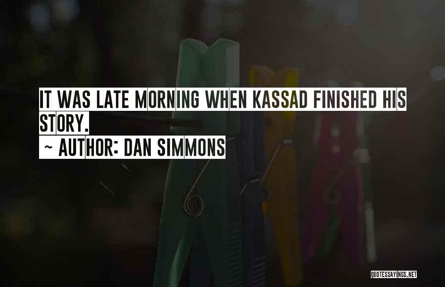 Dan Simmons Quotes: It Was Late Morning When Kassad Finished His Story.