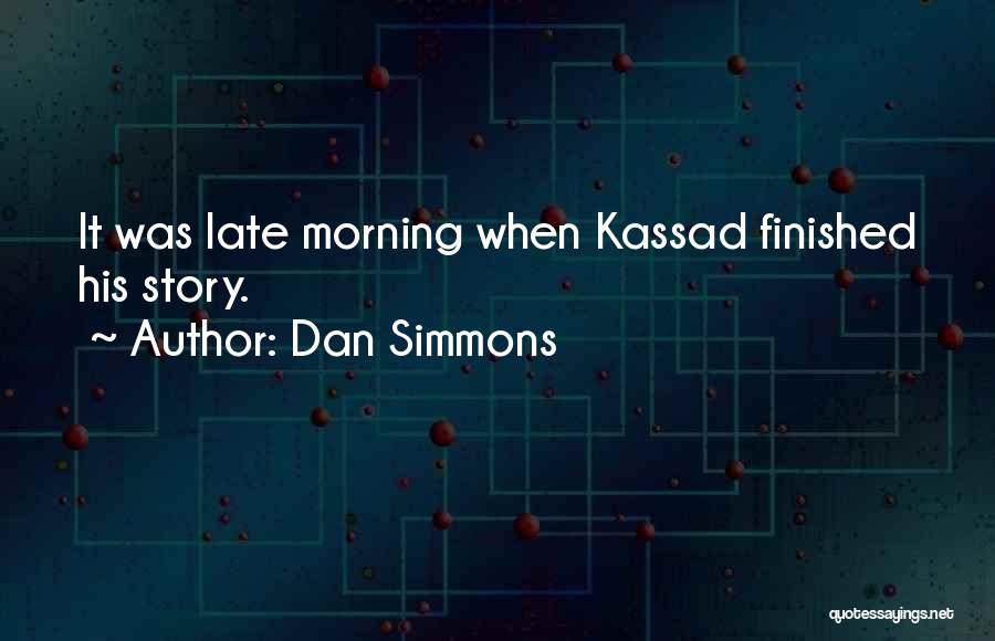 Dan Simmons Quotes: It Was Late Morning When Kassad Finished His Story.