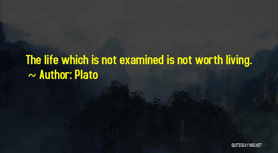 Plato Quotes: The Life Which Is Not Examined Is Not Worth Living.