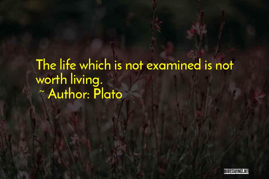 Plato Quotes: The Life Which Is Not Examined Is Not Worth Living.