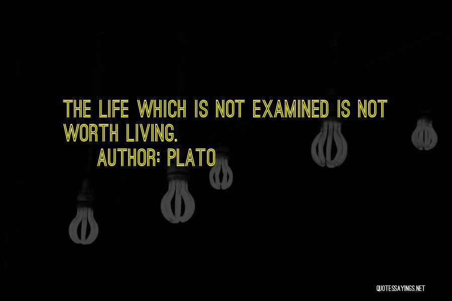 Plato Quotes: The Life Which Is Not Examined Is Not Worth Living.