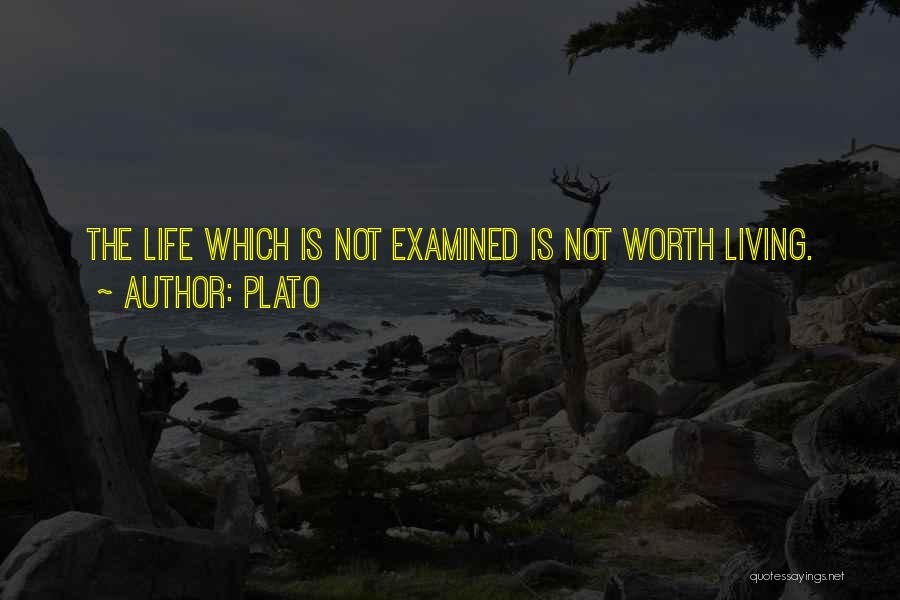 Plato Quotes: The Life Which Is Not Examined Is Not Worth Living.
