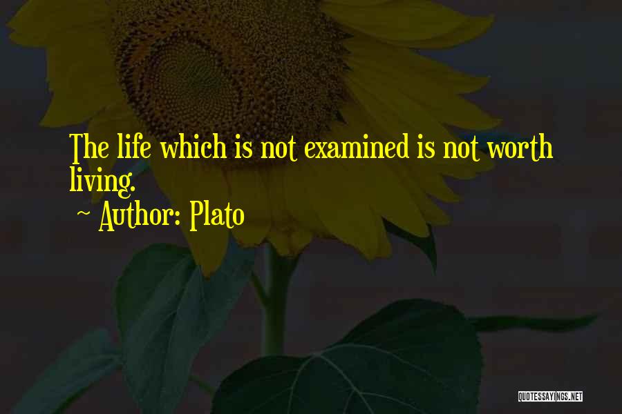 Plato Quotes: The Life Which Is Not Examined Is Not Worth Living.