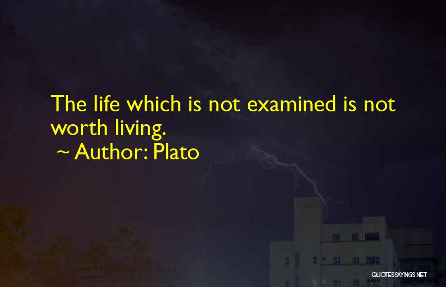Plato Quotes: The Life Which Is Not Examined Is Not Worth Living.