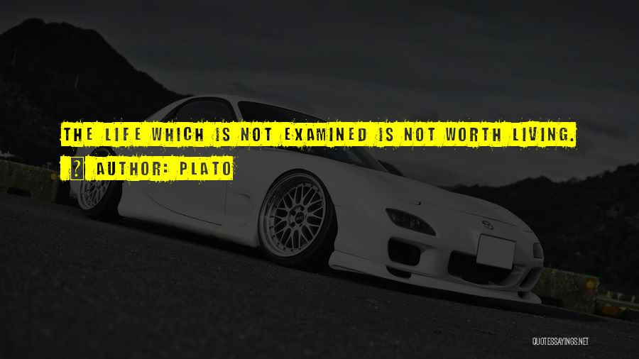Plato Quotes: The Life Which Is Not Examined Is Not Worth Living.