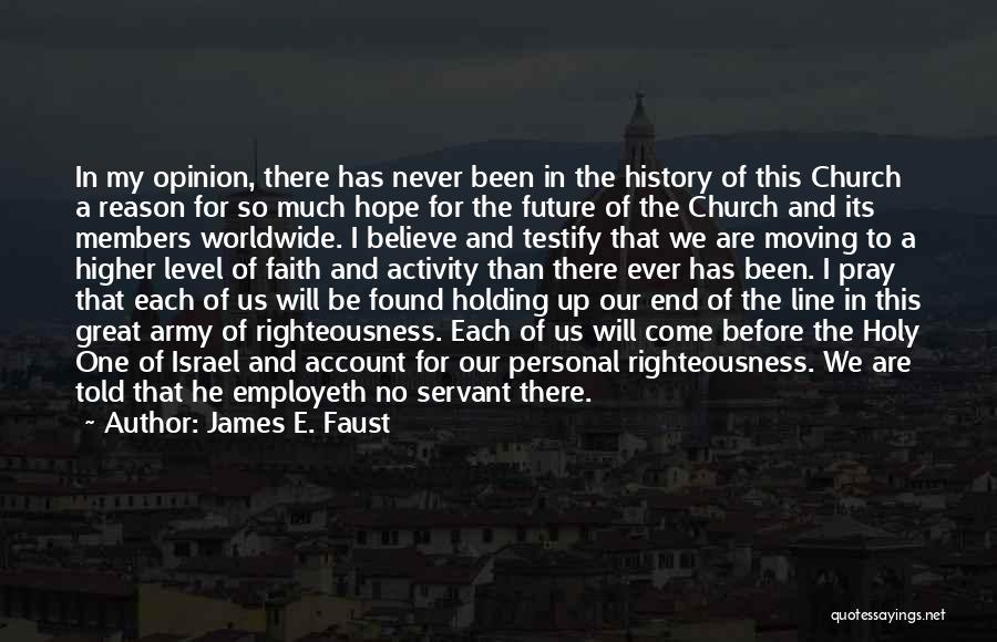 James E. Faust Quotes: In My Opinion, There Has Never Been In The History Of This Church A Reason For So Much Hope For