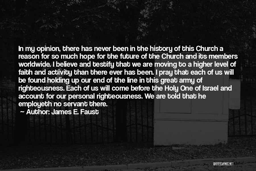 James E. Faust Quotes: In My Opinion, There Has Never Been In The History Of This Church A Reason For So Much Hope For