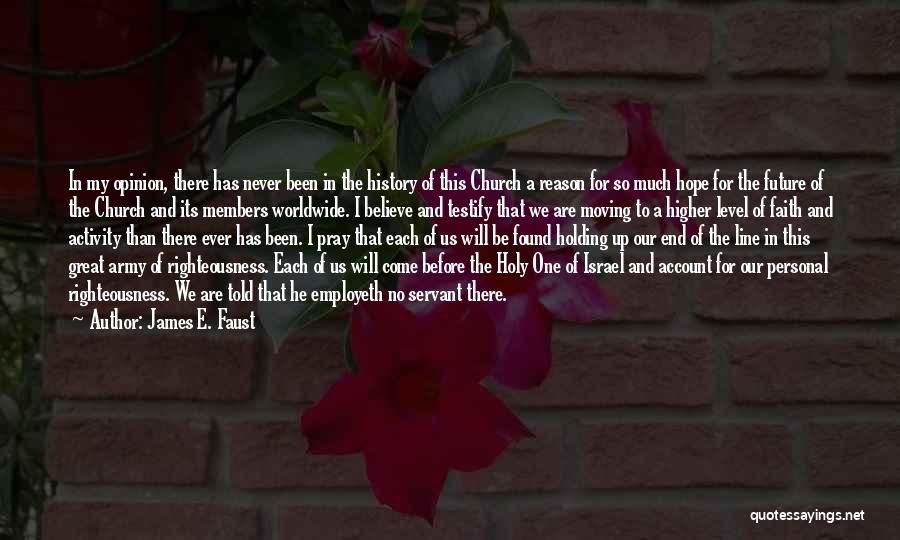 James E. Faust Quotes: In My Opinion, There Has Never Been In The History Of This Church A Reason For So Much Hope For