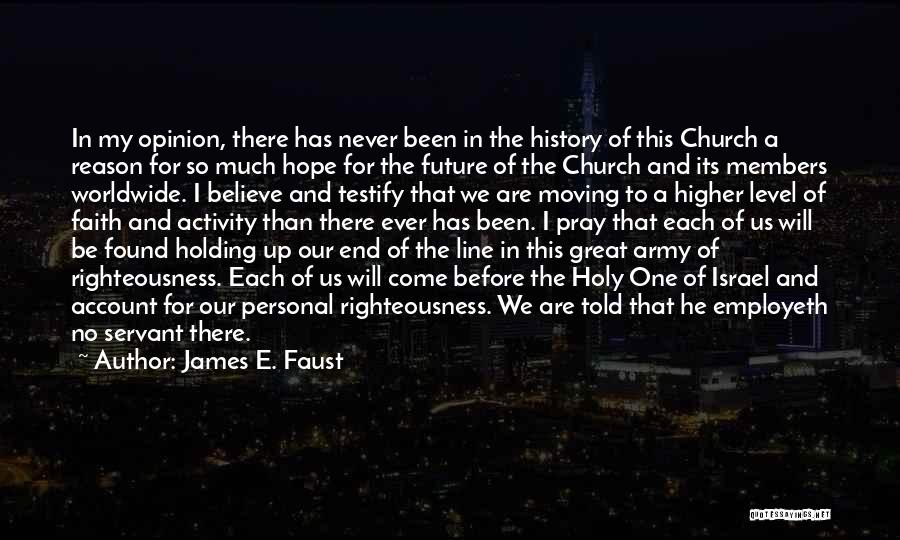 James E. Faust Quotes: In My Opinion, There Has Never Been In The History Of This Church A Reason For So Much Hope For