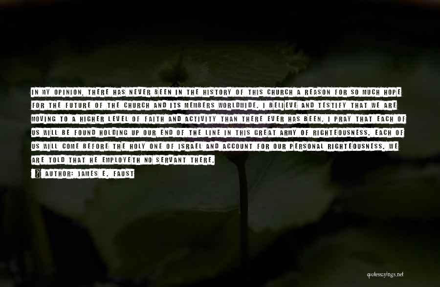 James E. Faust Quotes: In My Opinion, There Has Never Been In The History Of This Church A Reason For So Much Hope For