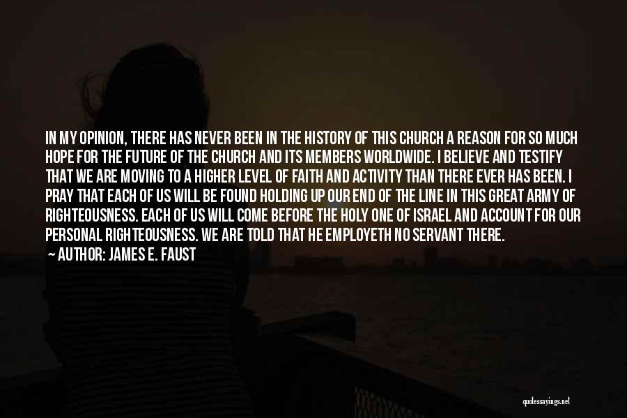 James E. Faust Quotes: In My Opinion, There Has Never Been In The History Of This Church A Reason For So Much Hope For