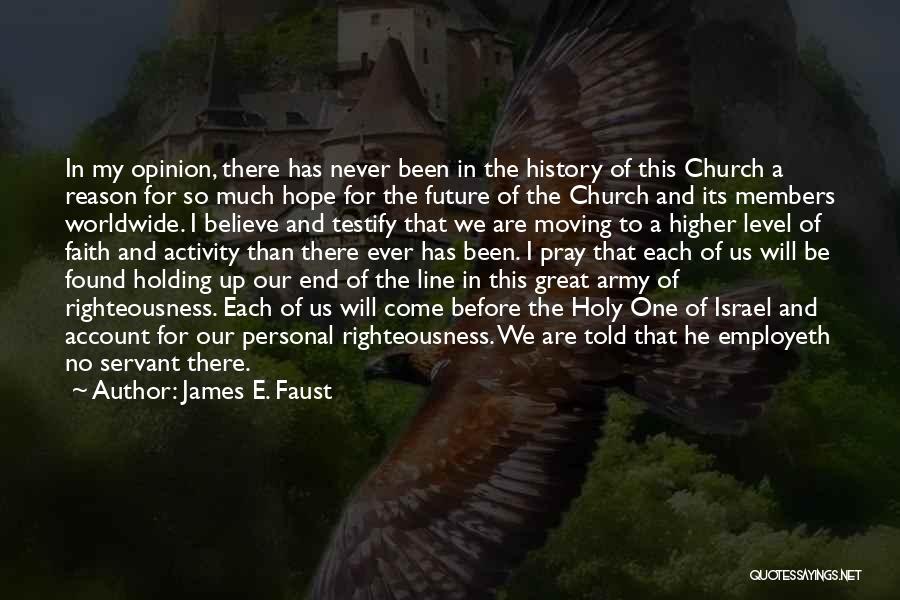 James E. Faust Quotes: In My Opinion, There Has Never Been In The History Of This Church A Reason For So Much Hope For