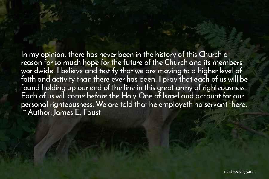 James E. Faust Quotes: In My Opinion, There Has Never Been In The History Of This Church A Reason For So Much Hope For