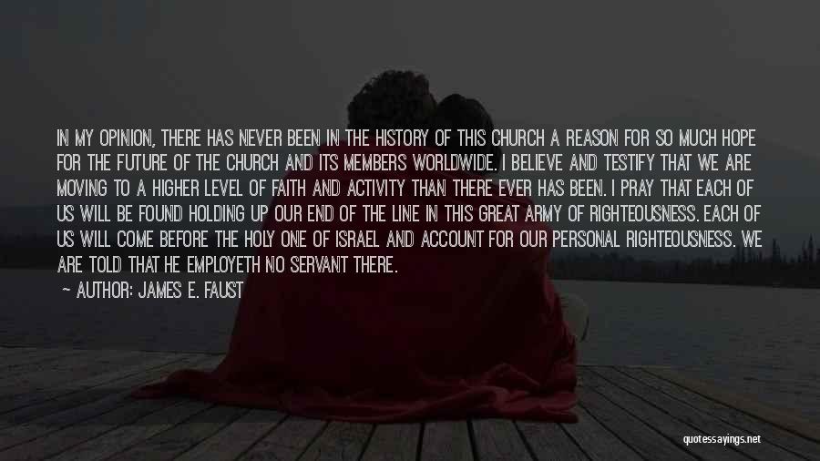 James E. Faust Quotes: In My Opinion, There Has Never Been In The History Of This Church A Reason For So Much Hope For
