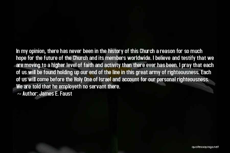 James E. Faust Quotes: In My Opinion, There Has Never Been In The History Of This Church A Reason For So Much Hope For