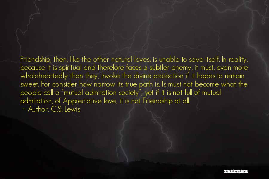 C.S. Lewis Quotes: Friendship, Then, Like The Other Natural Loves, Is Unable To Save Itself. In Reality, Because It Is Spiritual And Therefore