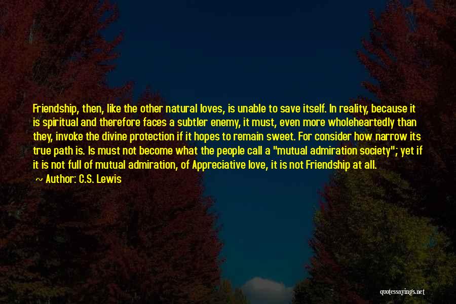 C.S. Lewis Quotes: Friendship, Then, Like The Other Natural Loves, Is Unable To Save Itself. In Reality, Because It Is Spiritual And Therefore