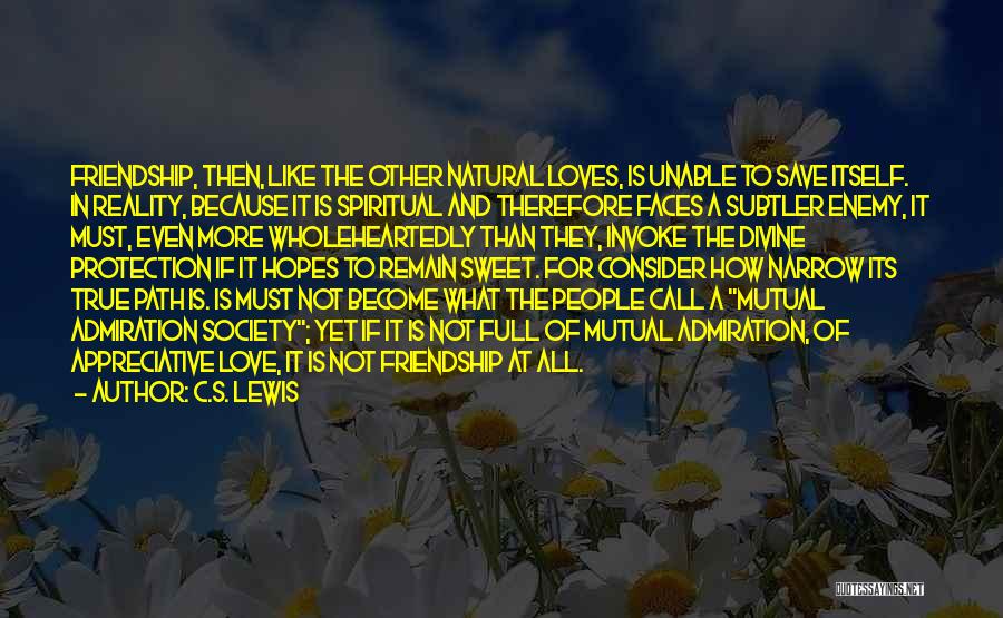 C.S. Lewis Quotes: Friendship, Then, Like The Other Natural Loves, Is Unable To Save Itself. In Reality, Because It Is Spiritual And Therefore