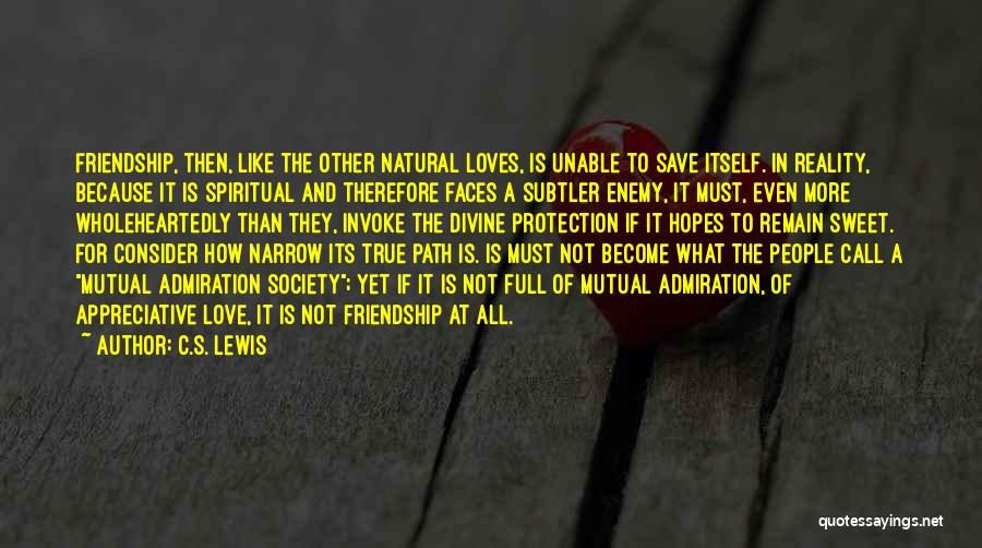 C.S. Lewis Quotes: Friendship, Then, Like The Other Natural Loves, Is Unable To Save Itself. In Reality, Because It Is Spiritual And Therefore