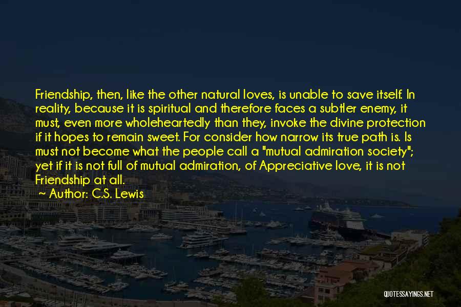 C.S. Lewis Quotes: Friendship, Then, Like The Other Natural Loves, Is Unable To Save Itself. In Reality, Because It Is Spiritual And Therefore