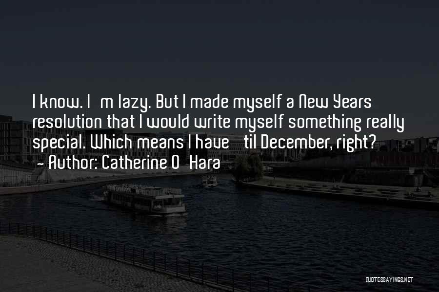 Catherine O'Hara Quotes: I Know. I'm Lazy. But I Made Myself A New Years Resolution That I Would Write Myself Something Really Special.