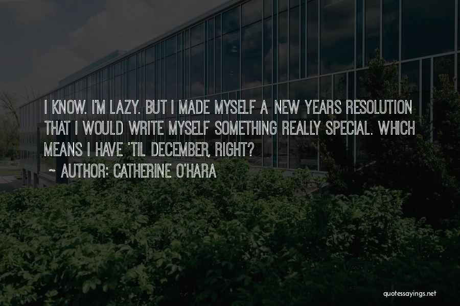 Catherine O'Hara Quotes: I Know. I'm Lazy. But I Made Myself A New Years Resolution That I Would Write Myself Something Really Special.