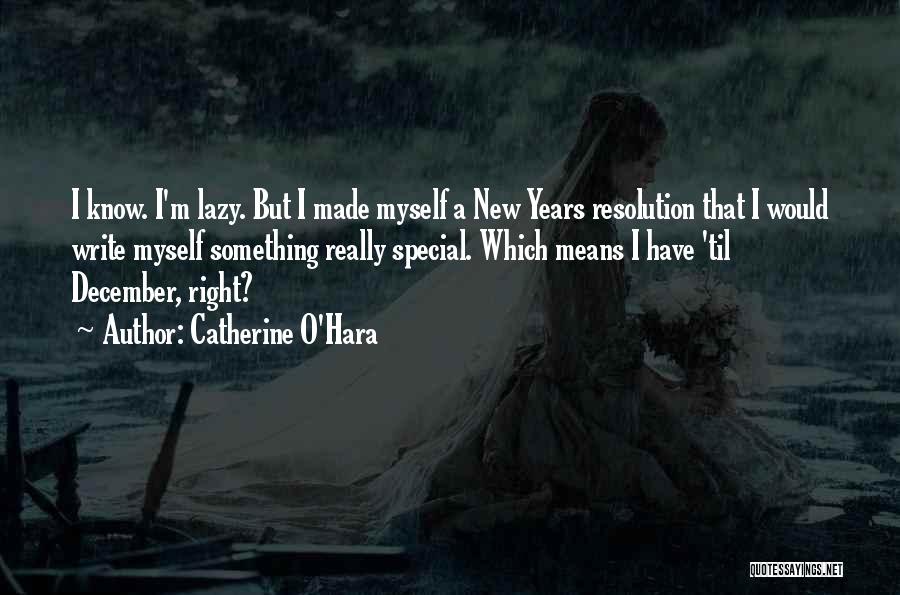 Catherine O'Hara Quotes: I Know. I'm Lazy. But I Made Myself A New Years Resolution That I Would Write Myself Something Really Special.