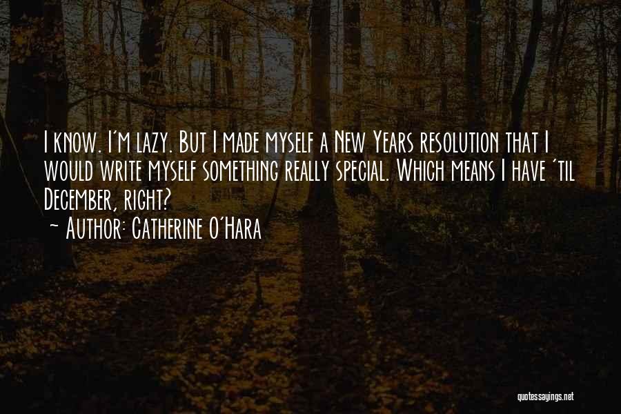 Catherine O'Hara Quotes: I Know. I'm Lazy. But I Made Myself A New Years Resolution That I Would Write Myself Something Really Special.