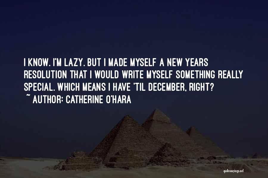 Catherine O'Hara Quotes: I Know. I'm Lazy. But I Made Myself A New Years Resolution That I Would Write Myself Something Really Special.